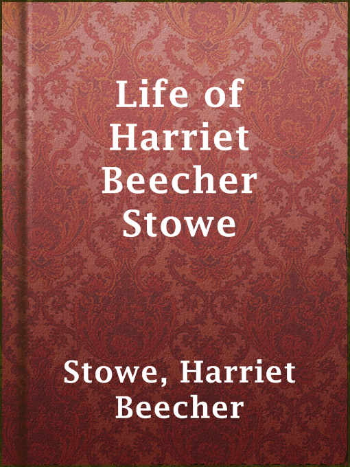 Title details for Life of Harriet Beecher Stowe by Harriet Beecher Stowe - Available
